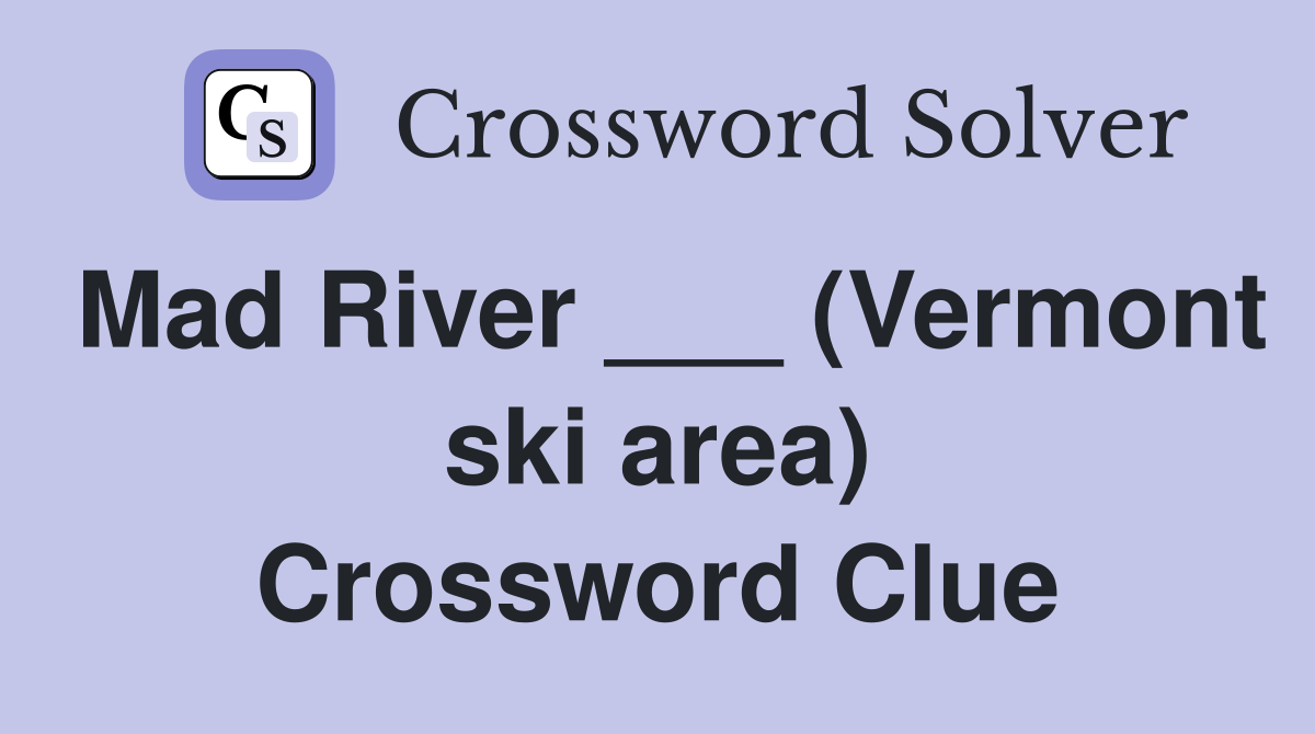 Mad River ___ (Vermont ski area) Crossword Clue Answers Crossword